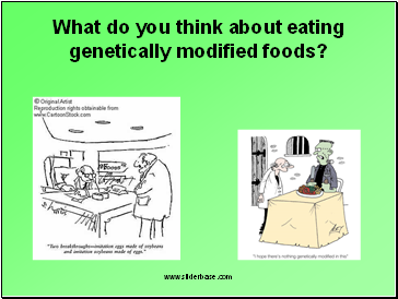 What do you think about eating genetically modified foods?