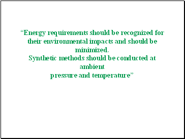 Energy requirements should be recognized for their environmental impacts and should be minimized. Synthetic methods should be conducted at ambient pressure and temperature