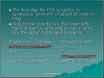The first step for PCR would be to synthesize "primers" of about 20 letters-long