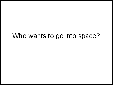 Who wants to go into space?