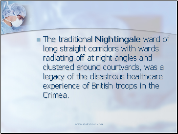 The traditional Nightingale ward of long straight corridors with wards radiating off at right angles and clustered around courtyards, was a legacy of the disastrous healthcare experience of British troops in the Crimea.