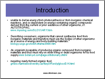 unable to derive energy from photosynthesis or from inorganic chemical reactions, and so dependent on energy-containing organic compounds derived from the current or prior existence of other organisms, cf. AUTOTROPHIC. www.mycolog.com/GLOSSARY.htm