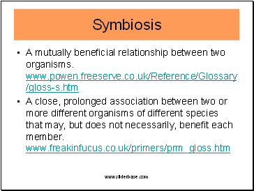 A mutually beneficial relationship between two organisms. www.powen.freeserve.co.uk/Reference/Glossary/gloss-s.htm