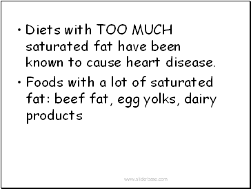 Diets with TOO MUCH saturated fat have been known to cause heart disease.