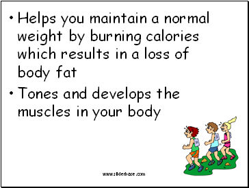 Helps you maintain a normal weight by burning calories which results in a loss of body fat