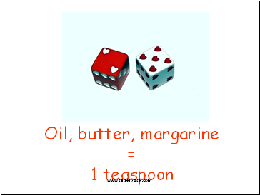 Oil, butter, margarine = 1 teaspoon
