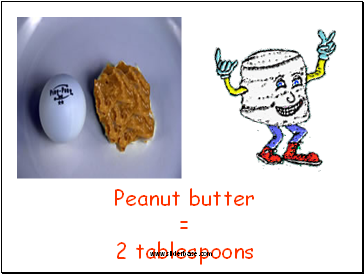Peanut butter = 2 tablespoons