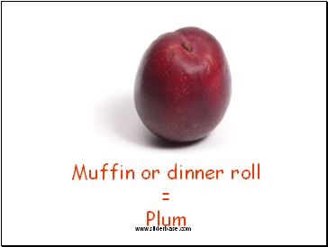 Muffin or dinner roll = Plum