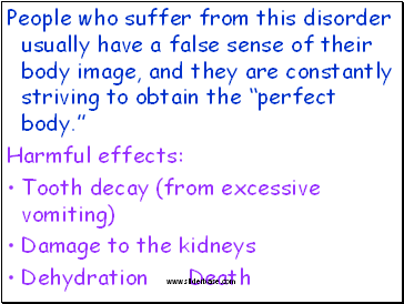 People who suffer from this disorder usually have a false sense of their body image, and they are constantly striving to obtain the perfect body.