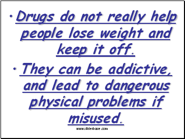 Drugs do not really help people lose weight and keep it off.