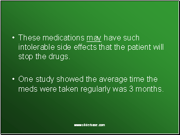 These medications may have such intolerable side effects that the patient will stop the drugs.