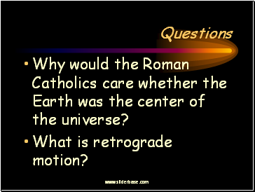 Why would the Roman Catholics care whether the Earth was the center of the universe?