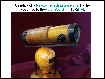 A replica of a Newton reflecting telescope that he presented to theRoyal Society in 1672[15].