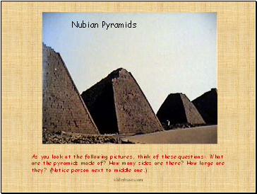 As you look at the following pictures, think of these questions: What are the pyramids made of? How many sides are there? How large are they? (Notice person next to middle one.)