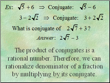 The product of conjugates is a rational number. Therefore, we can rationalize denominator of a fraction by multiplying by its conjugate.