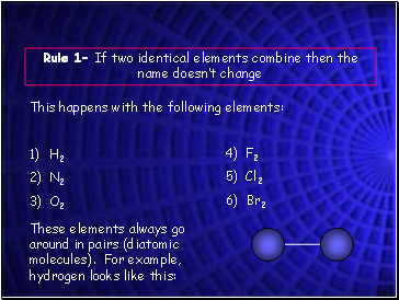 Rule 1 If two identical elements combine then the name doesnt change