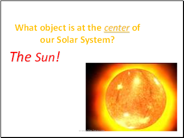 What object is at the center of our Solar System?