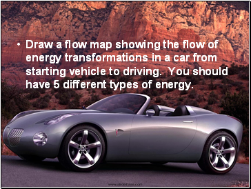 Draw a flow map showing the flow of energy transformations in a car from starting vehicle to driving. You should have 5 different types of energy.