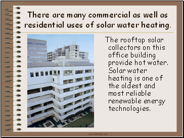 There are many commercial as well as residential uses of solar water heating.
