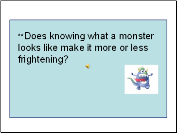 **Does knowing what a monster looks like make it more or less frightening?