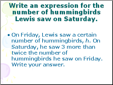 Write an expression for the number of hummingbirds Lewis saw on Saturday.