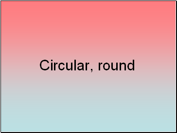 Circular, round