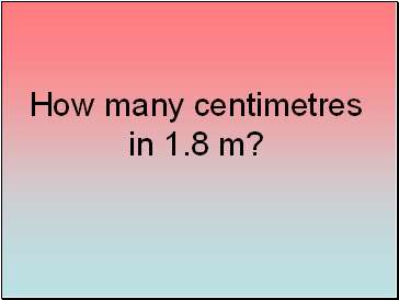 How many centimetres in 1.8 m?