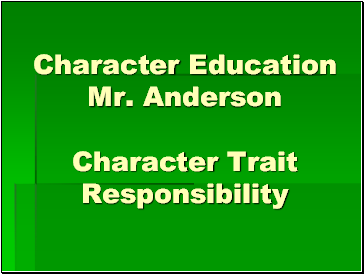 Character Education Mr. Anderson Character Trait Responsibility