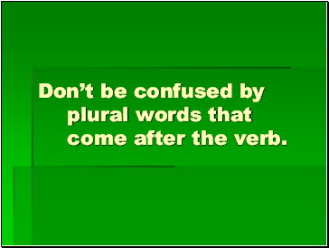 Dont be confused by plural words that come after the verb.
