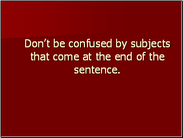 Dont be confused by subjects that come at the end of the sentence.