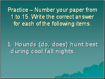 Practice  Number your paper from 1 to 15. Write the correct answer for each of the following items.