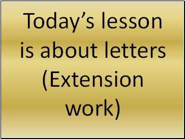 Todays lesson is about letters (Extension work)