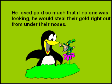 He loved gold so much that if no one was