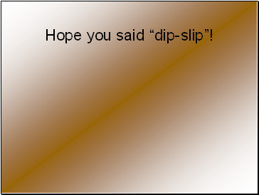 Hope you said dip-slip!