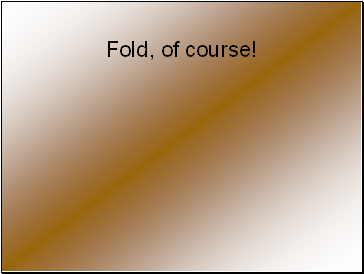 Fold, of course!