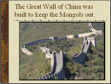 The Great Wall of China was built to keep the Mongols out.