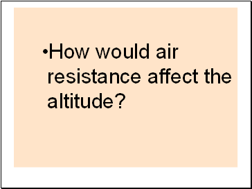 How would air resistance affect the altitude?