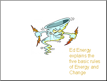 Ed Energy explains the five basic rules of Energy and Change